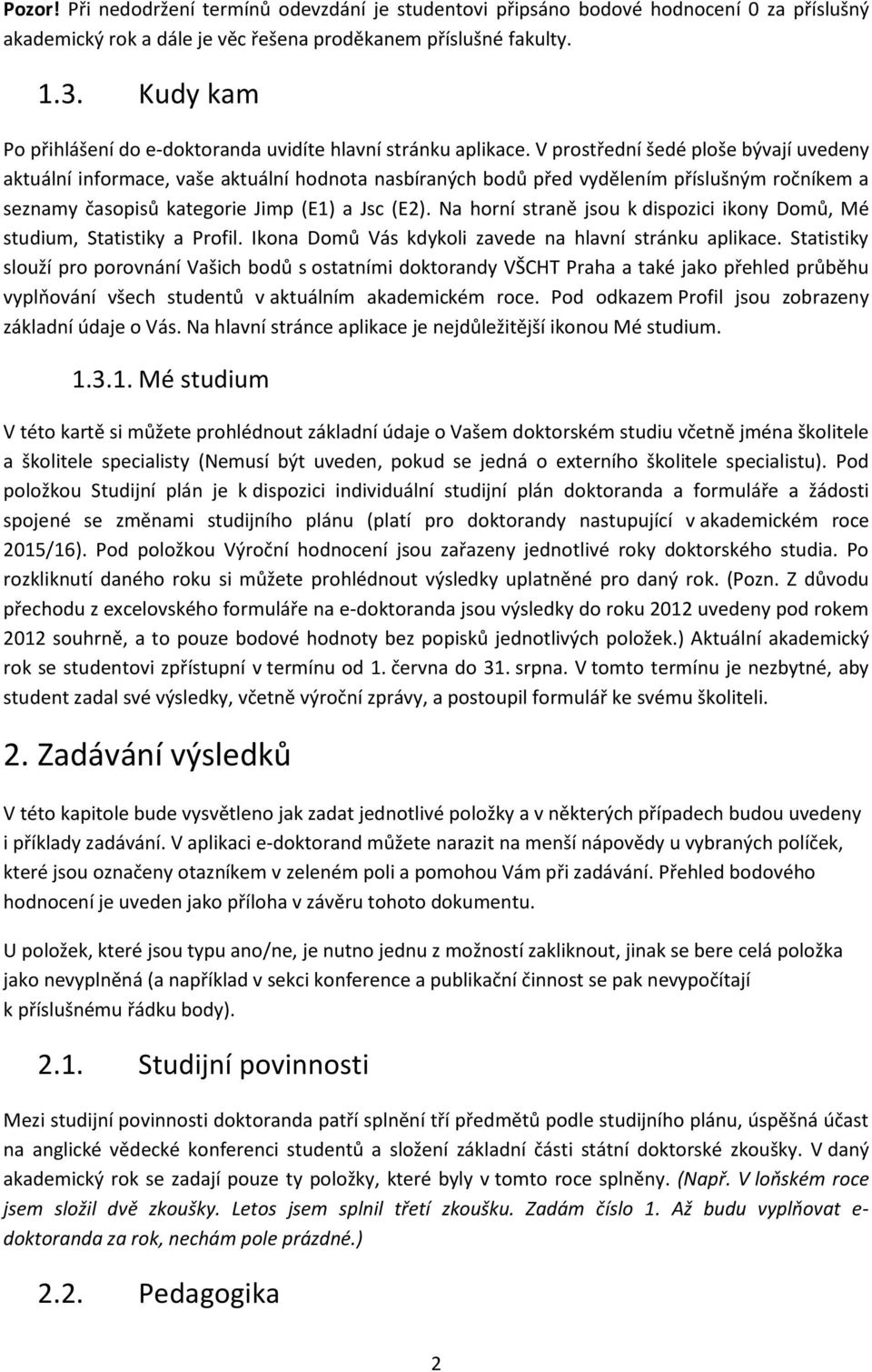 V prostřední šedé ploše bývají uvedeny aktuální informace, vaše aktuální hodnota nasbíraných bodů před vydělením příslušným ročníkem a seznamy časopisů kategorie Jimp (E1) a Jsc (E2).