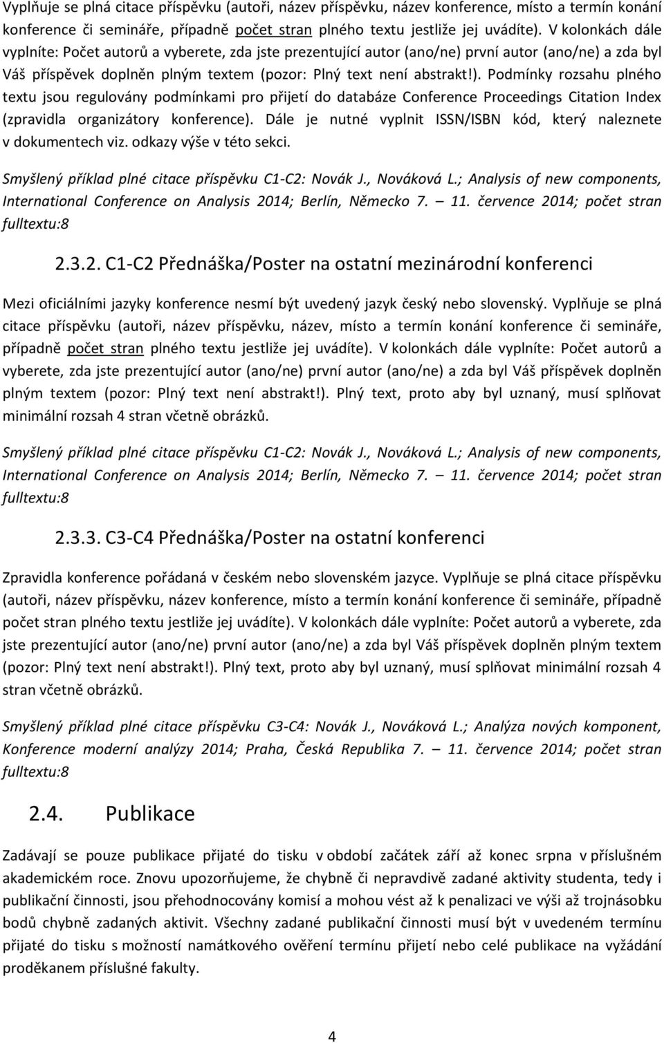 první autor (ano/ne) a zda byl Váš příspěvek doplněn plným textem (pozor: Plný text není abstrakt!). Podmínky rozsahu plného textu jsou regulovány podmínkami pro přijetí do databáze Conference Proceedings Citation Index (zpravidla organizátory konference).