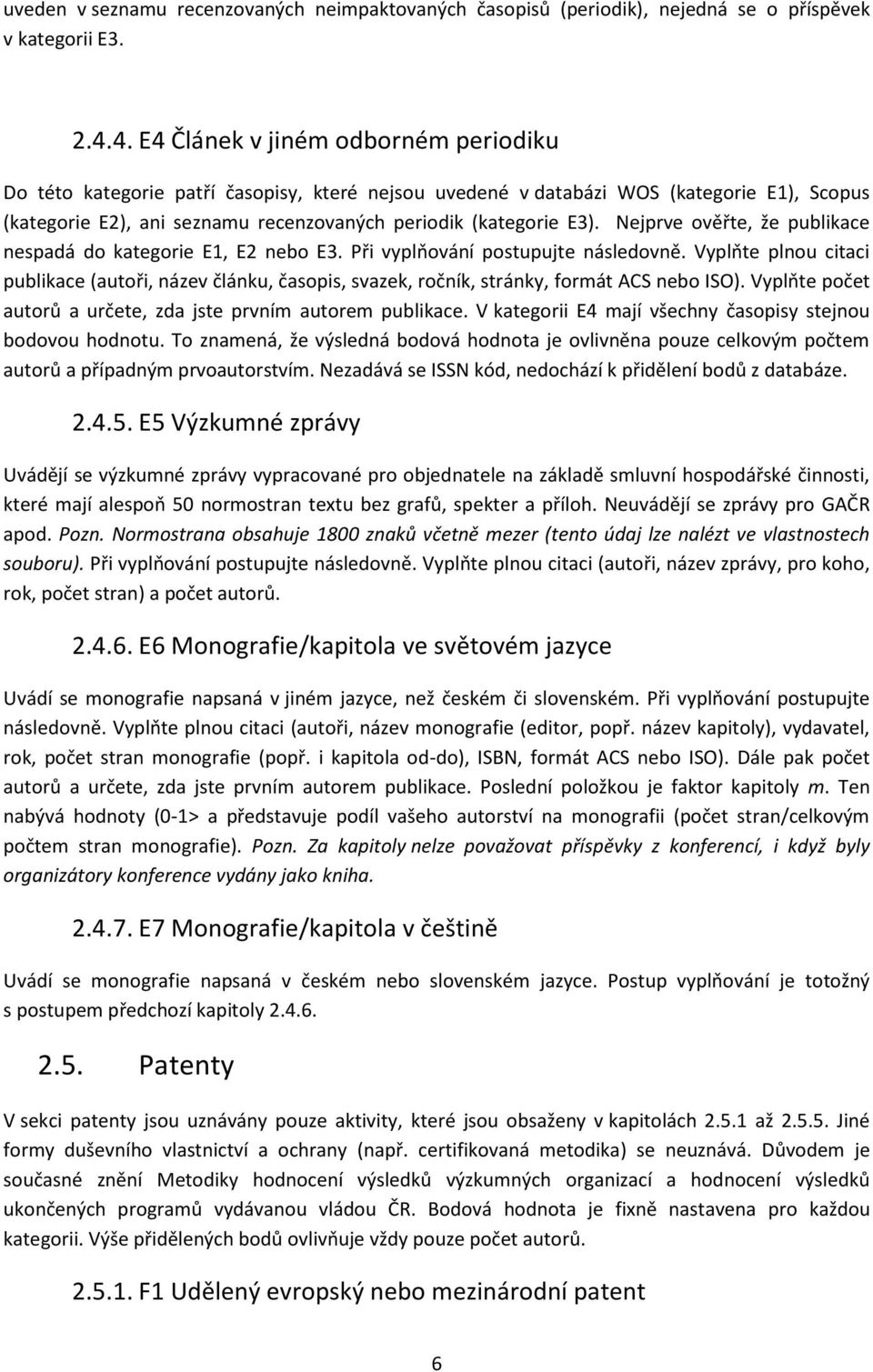 Nejprve ověřte, že publikace nespadá do kategorie E1, E2 nebo E3. Při vyplňování postupujte následovně.