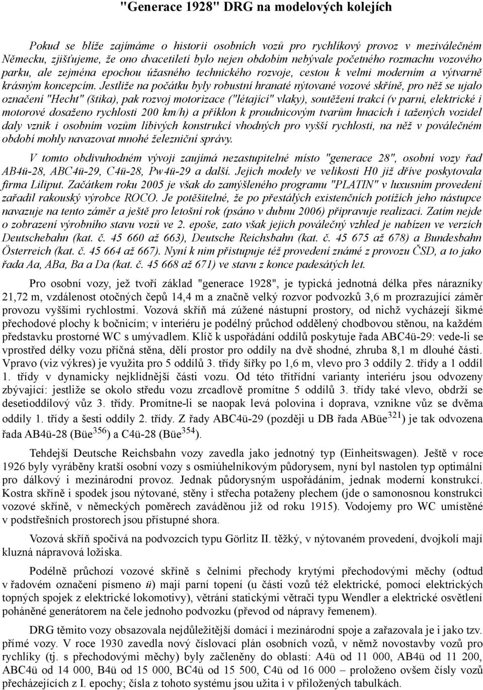 Jestliže na počátku byly robustní hranaté nýtované vozové skříně, pro něž se ujalo označení "Hecht" (štika), pak rozvoj motorizace ("létající" vlaky), soutěžení trakcí (v parní, elektrické i motorové