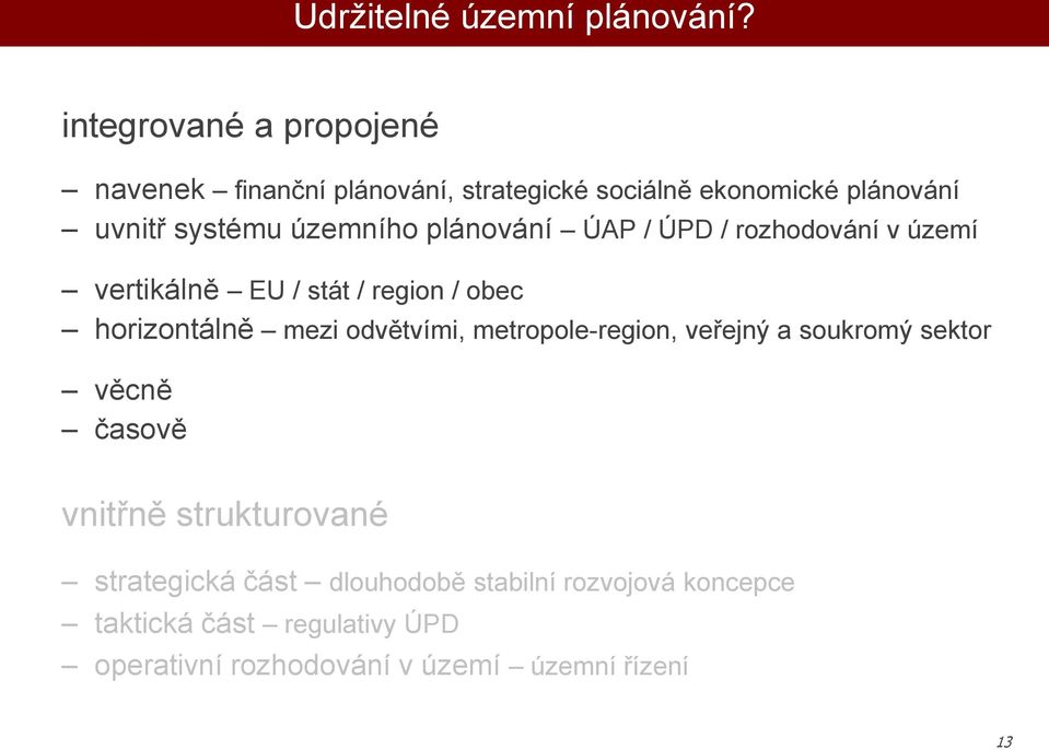 ování ÚAP / ÚPD / rozhodování v území vertikálně EU / stát / region / obec horizontálně mezi odvětvími,