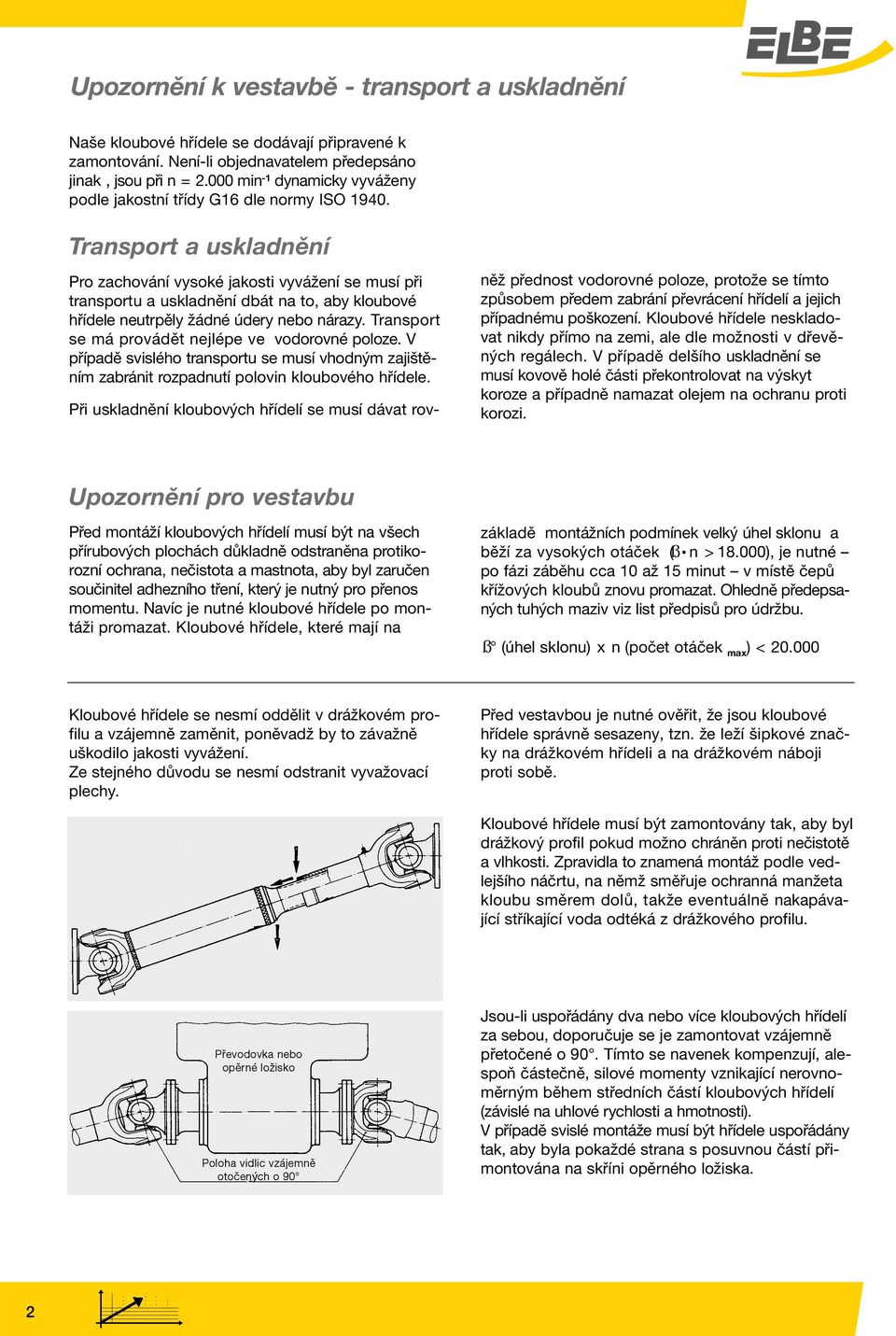 Transport a uskladnění Pro zachování vysoké jakosti vyvážení se musí při transportu a uskladnění dbát na to, aby kloubové hřídele neutrpěly žádné údery nebo nárazy.