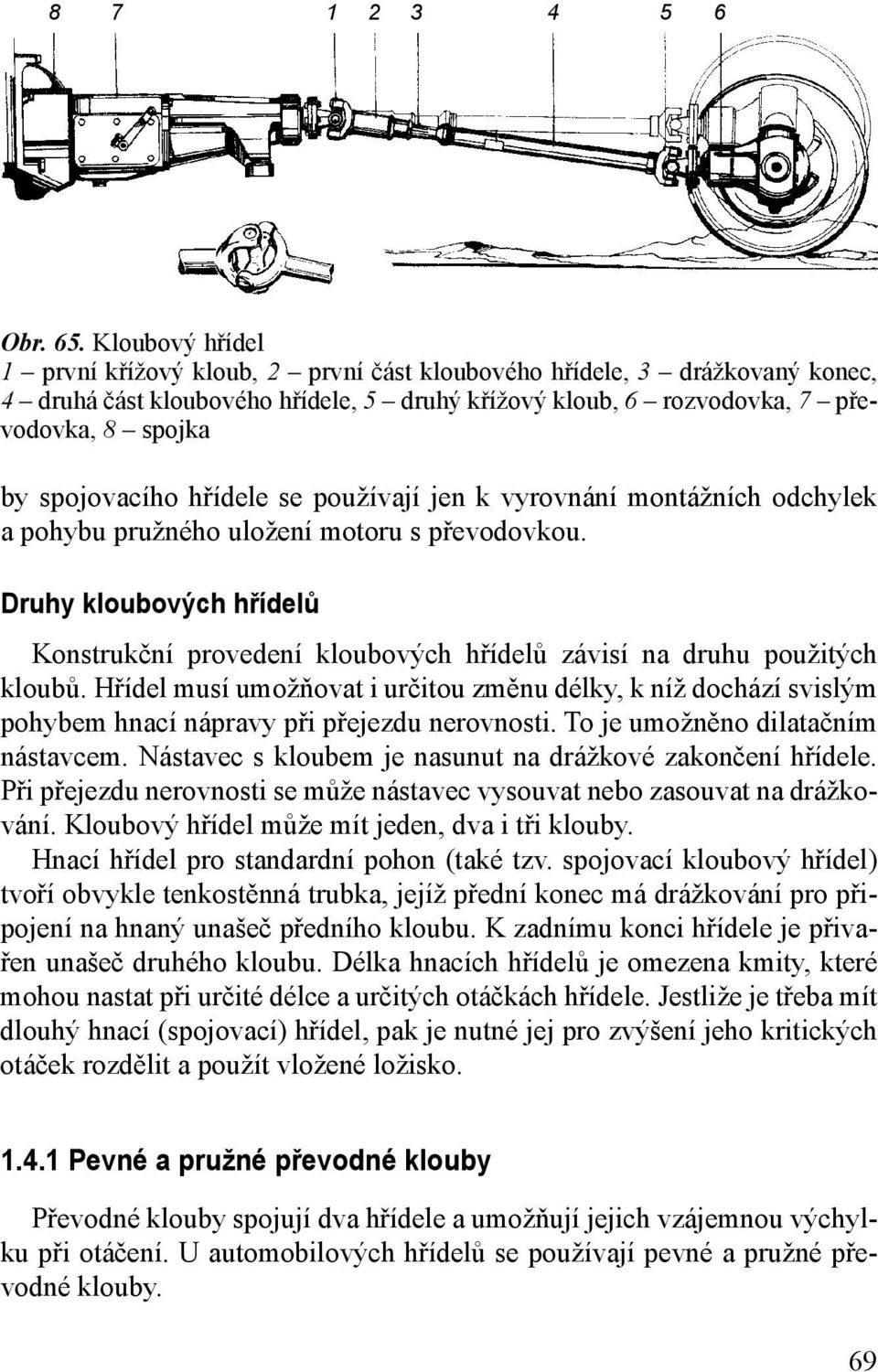 hřídele se používají jen k vyrovnání montážních odchylek a pohybu pružného uložení motoru s převodovkou.