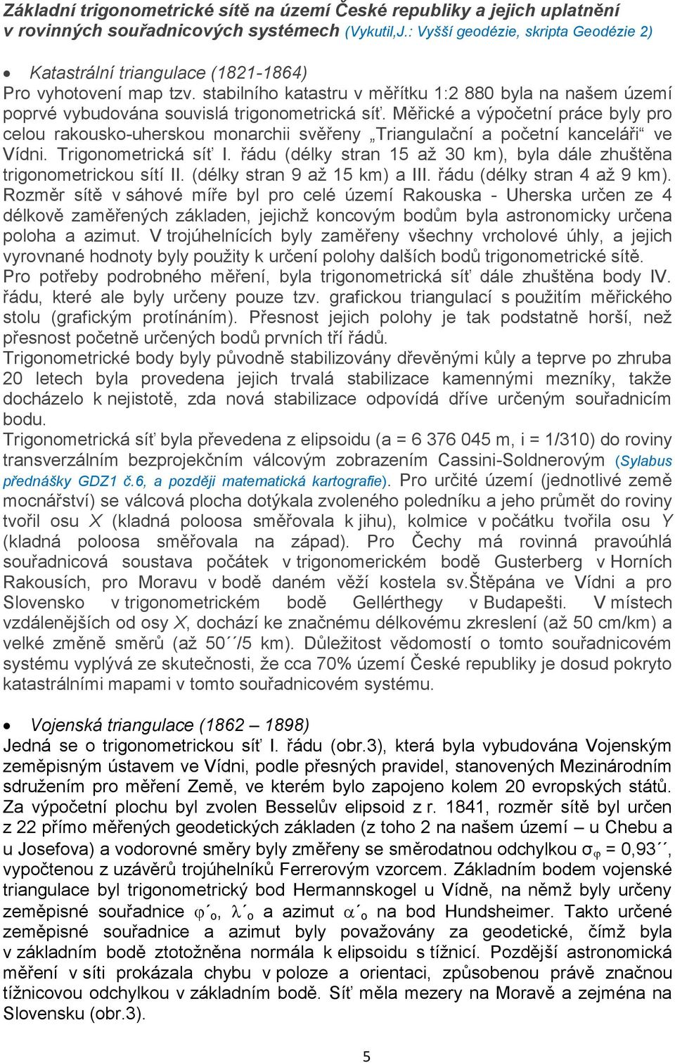 stabilního katastru v měřítku 1:2 880 byla na našem území poprvé vybudována souvislá trigonometrická síť.