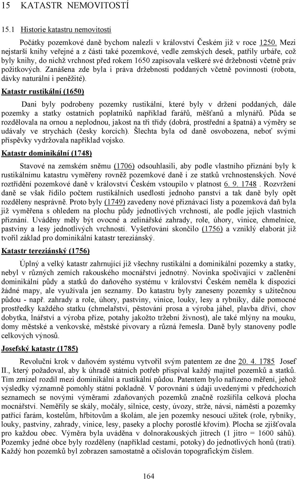 požitkových. Zanášena zde byla i práva držebnosti poddaných včetně povinností (robota, dávky naturální i peněžité).