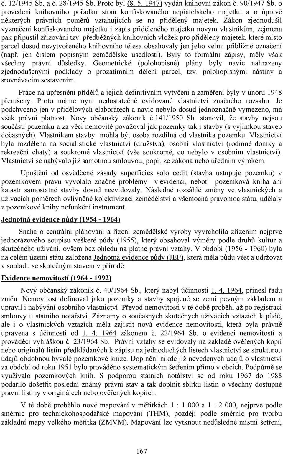 Zákon zjednodušil vyznačení konfiskovaného majetku i zápis přiděleného majetku novým vlastníkům, zejména pak připustil zřizování tzv.