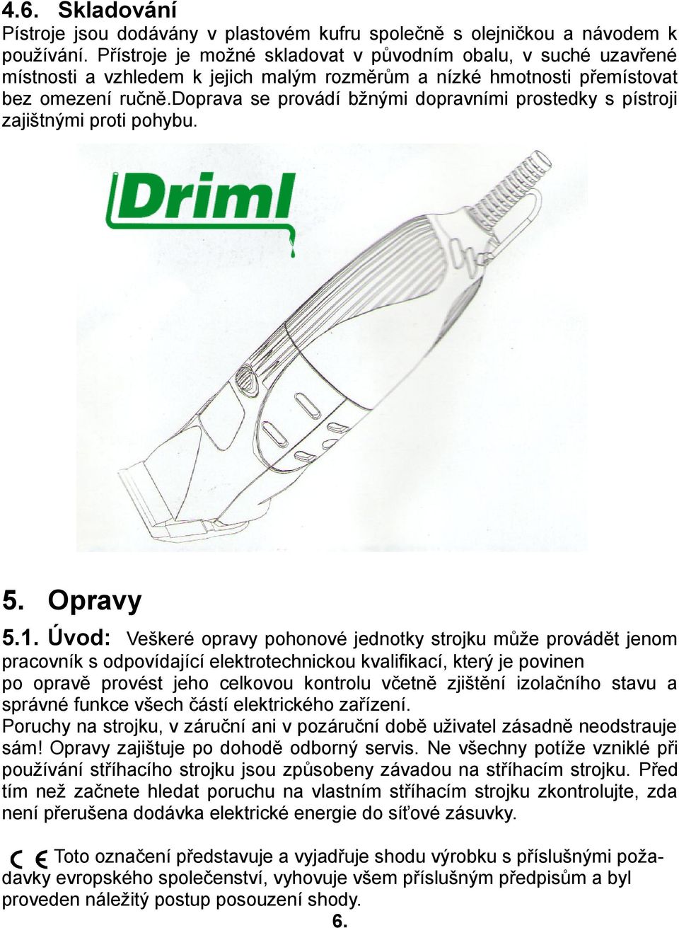 doprava se provádí bžnými dopravními prostedky s pístroji zajištnými proti pohybu. 5. Opravy 5.1.