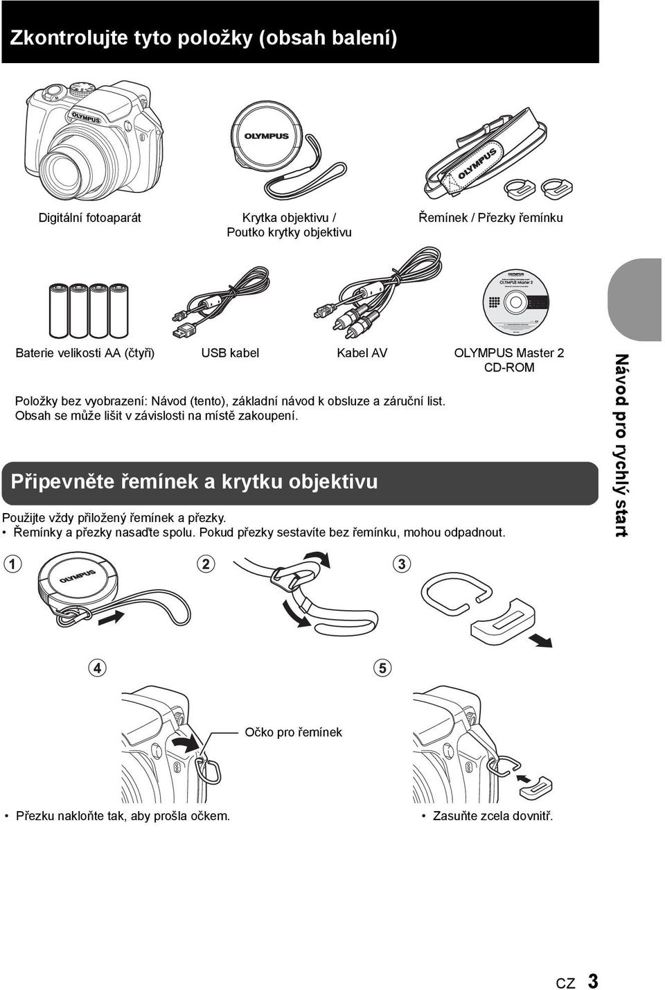 Obsah se může lišit v závislosti na místě zakoupení. Připevněte řemínek a krytku objektivu Použijte vždy přiložený řemínek a přezky.