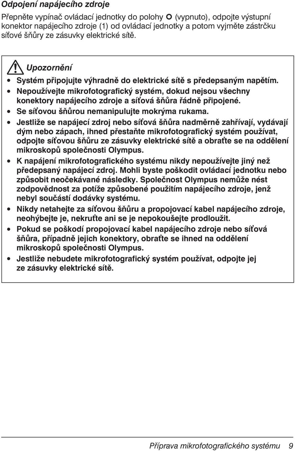 Nepoužívejte mikrofotografický systém, dokud nejsou všechny konektory napájecího zdroje a síová šňůra řádně připojené. Se síovou šňůrou nemanipulujte mokrýma rukama.