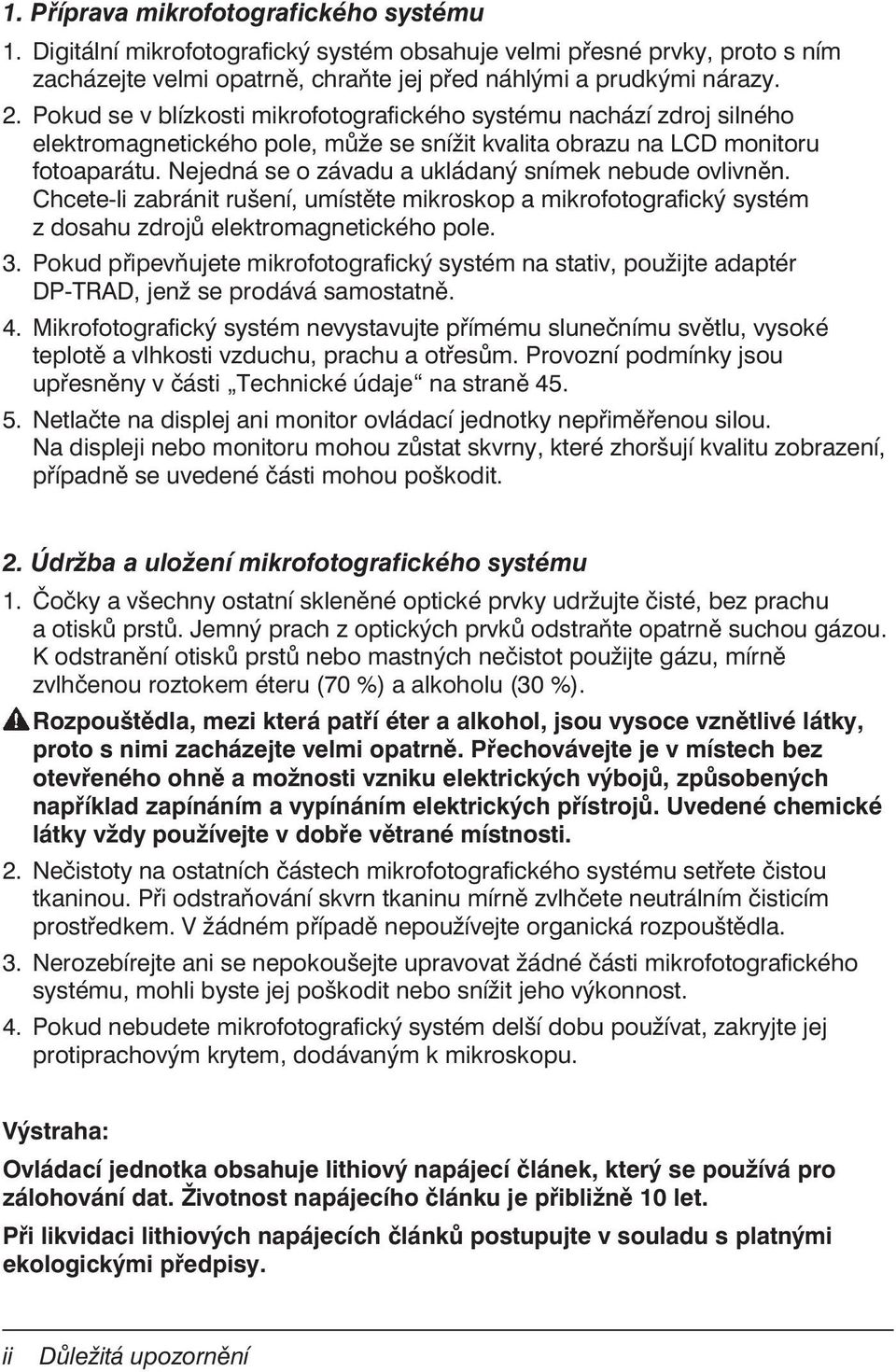 Nejedná se o závadu a ukládaný snímek nebude ovlivněn. Chcete-li zabránit rušení, umístěte mikroskop a mikrofotografický systém z dosahu zdrojů elektromagnetického pole. 3.