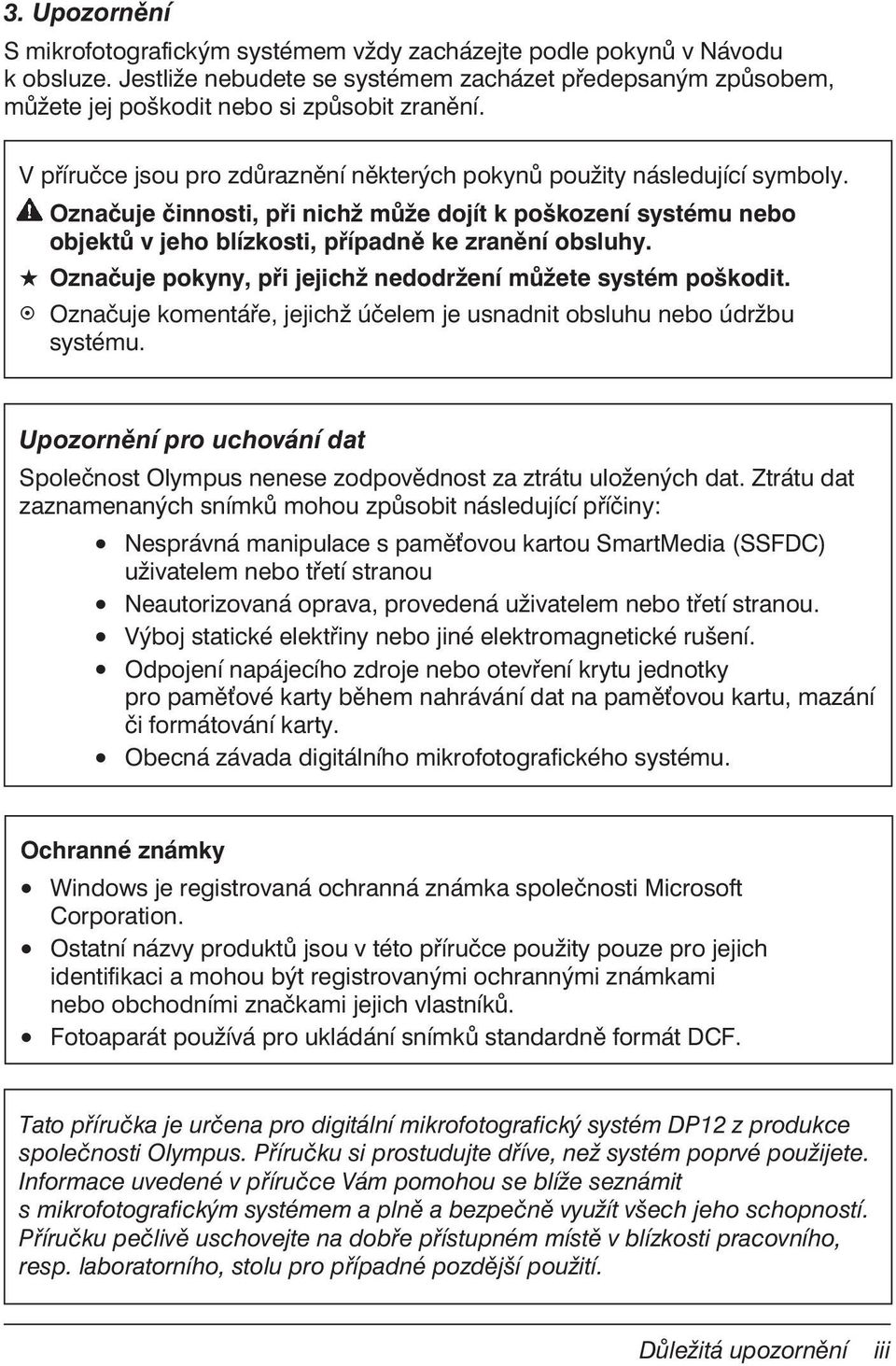 Označuje pokyny, při jejichž nedodržení můžete systém poškodit. Označuje komentáře, jejichž účelem je usnadnit obsluhu nebo údržbu systému.