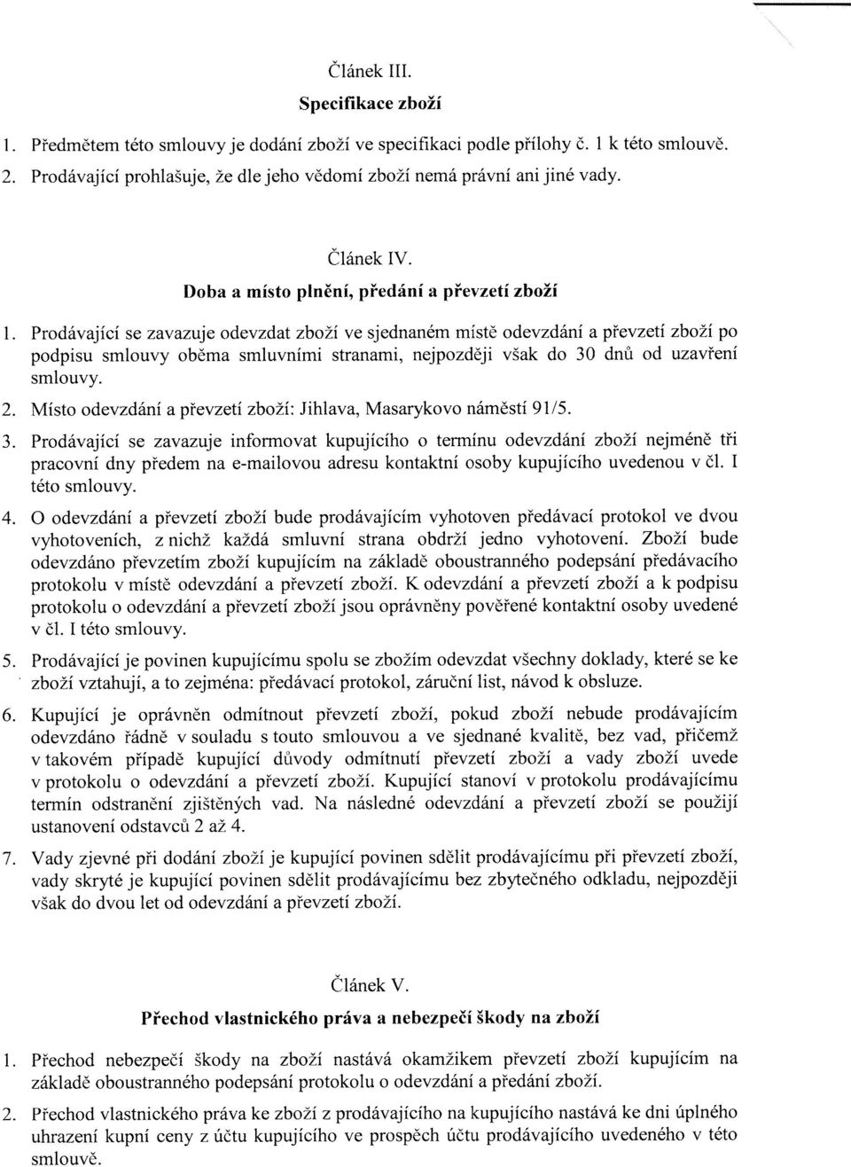 Prodávající se zavazuje odevzdat zboží ve sjednaném místě odevzdání a převzetí zboží po podpisu smlouvy oběma smluvními stranami, nejpozději však do 30 dnů od uzavření smlouvy. 2.