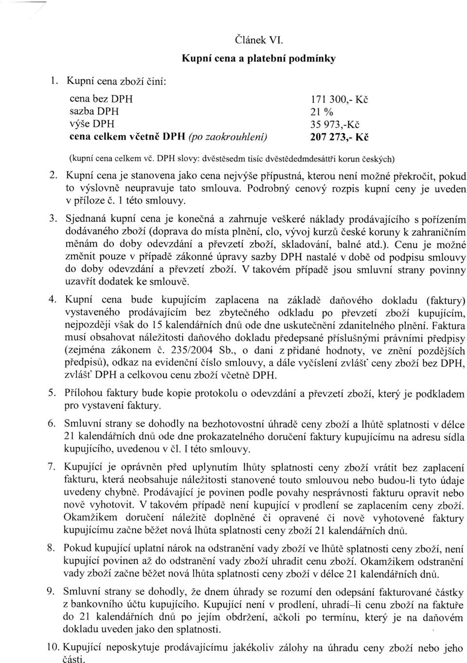 DPH slovy: dvěstěsedm tisíc dvěstědedmdesáttři korun českých) 2. Kupní cena je stanovena jako cena nejvýše přípustná, kterou není možné překročit, pokud to výslovně neupravuje tato smlouva.