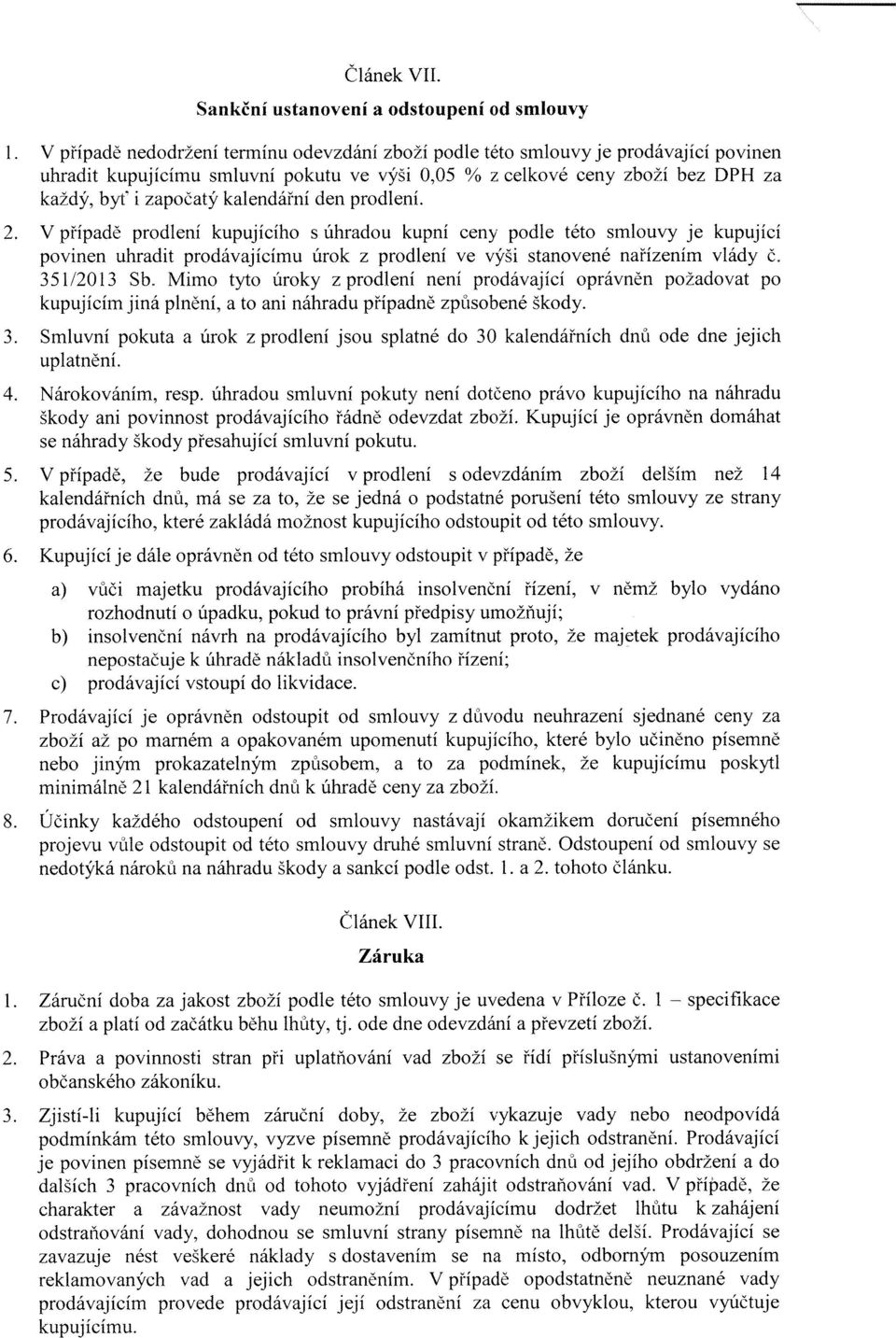 kalendářní den prodlení. 2. V případě prodlení kupujícího s úhradou kupní ceny podle této smlouvy je kupující povinen uhradit prodávajícímu úrok z prodlení ve výši stanovené nařízením vlády č.