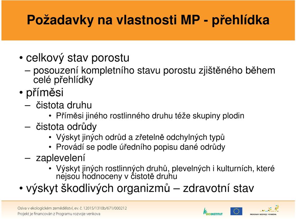 jiných odrůd a zřetelně odchylných typů Provádí se podle úředního popisu dané odrůdy zaplevelení Výskyt jiných