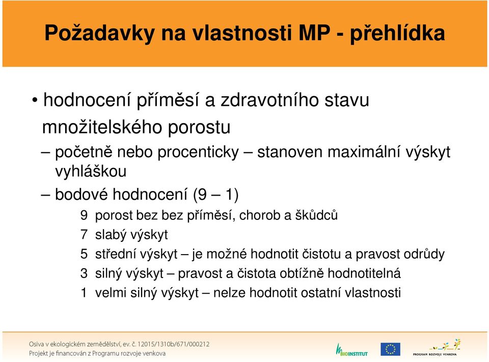 příměsí, chorob a škůdců 7 slabý výskyt 5 střední výskyt je možné hodnotit čistotu a pravost odrůdy 3