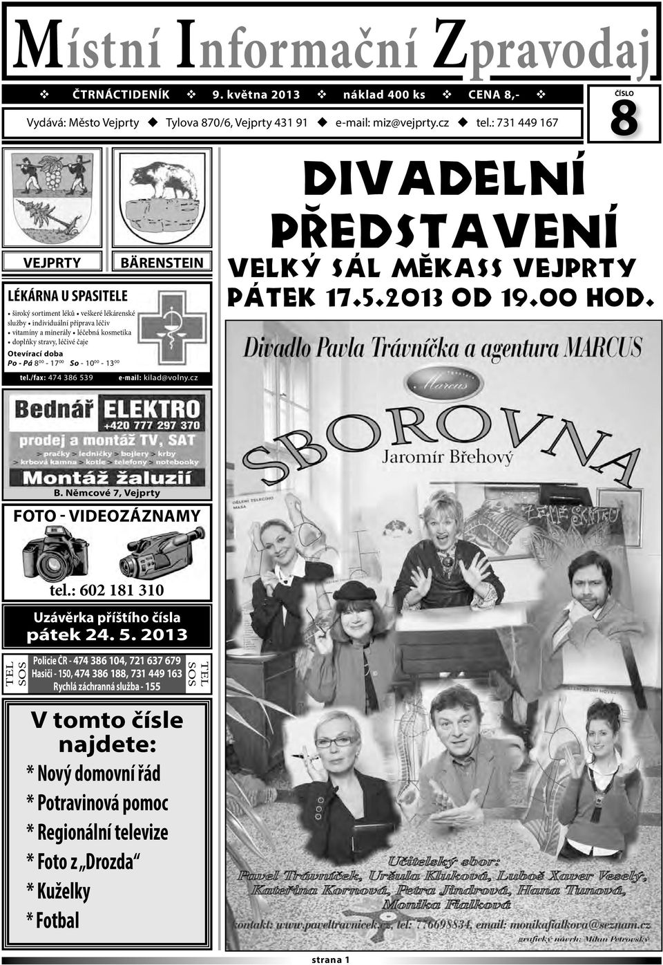 čaje Otevírací doba Po - Pá 8 00-17 00 So - 10 00-13 00 tel./fax: 474 386 539 BÄRENSTEIN e-mail: kilad@volny.cz představení velký sál MěKaSS Vejprty pátek 17.5.2013 od 19.00 hod. B. Němcové 7, Vejprty FOTO - VIDEOZÁZNAMY tel.