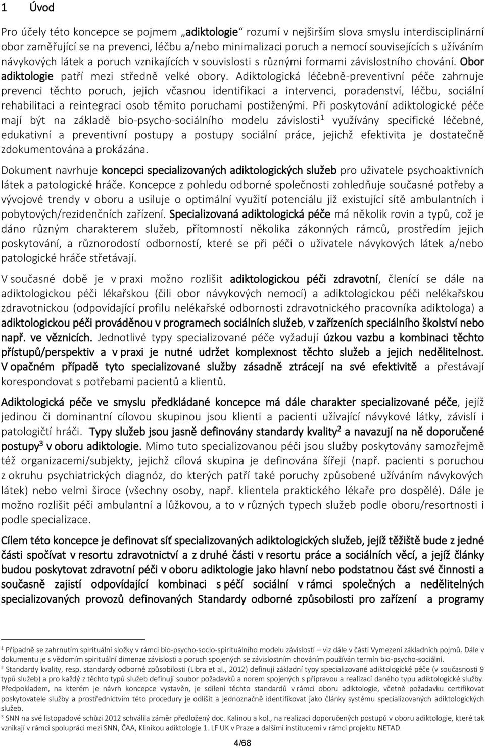 Adiktologická léčebně-preventivní péče zahrnuje prevenci těchto poruch, jejich včasnou identifikaci a intervenci, poradenství, léčbu, sociální rehabilitaci a reintegraci osob těmito poruchami