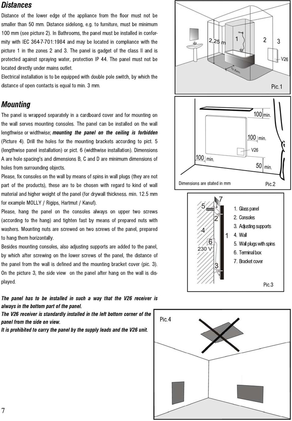 The panel is gadget of the class II and is protected against spraying water, protection IP 44. The panel must not be located directly under mains outlet.