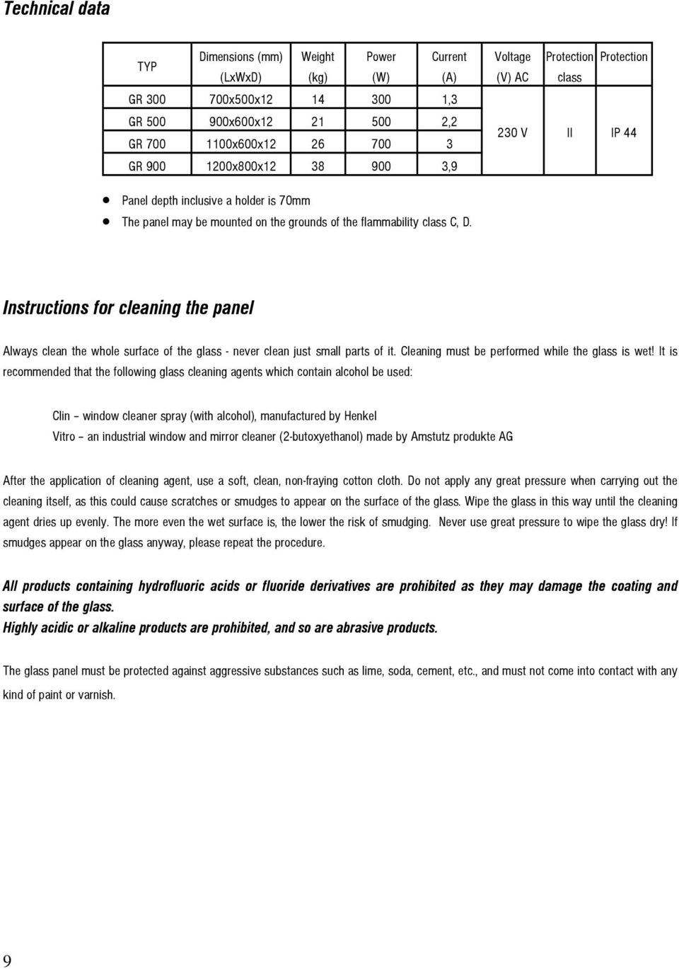 Instructions for cleaning the panel Always clean the whole surface of the glass - never clean just small parts of it. Cleaning must be performed while the glass is wet!