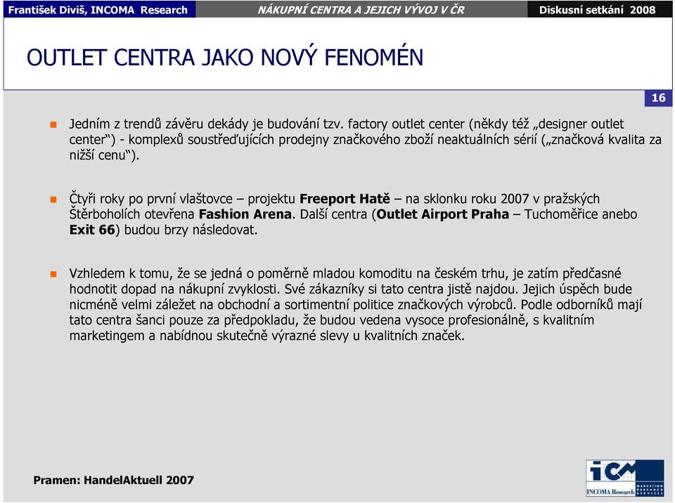 16 Čtyři roky po první vlaštovce projektu Freeport Hatě na sklonku roku 2007 v pražských Štěrboholích otevřena Fashion Arena.