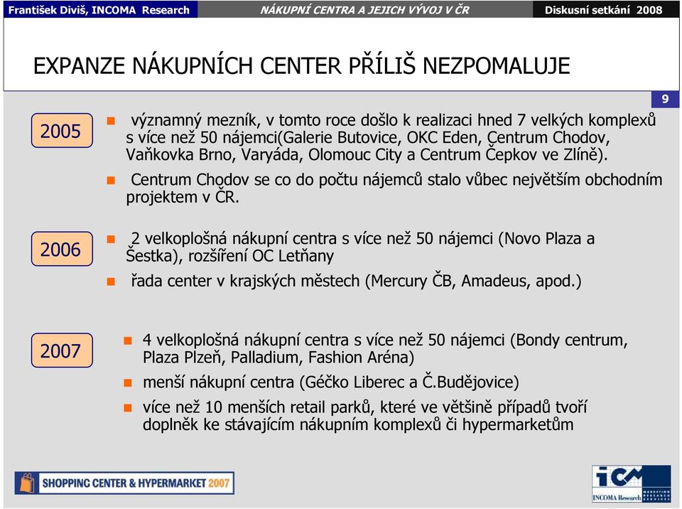 9 2006 2 velkoplošná nákupní centra s více než 50 nájemci (Novo Plaza a Šestka), rozšíření OC Letňany řada center v krajských městech (Mercury ČB, Amadeus, apod.
