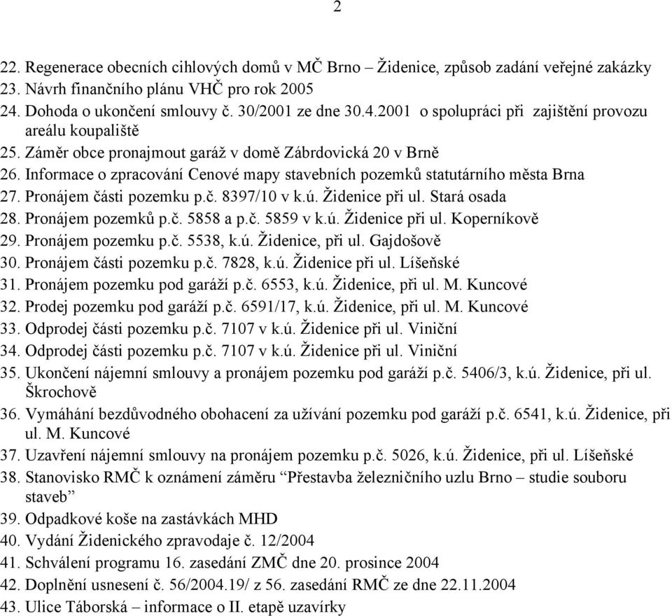 Židenice při ul. Stará osada 28. Pronájem pozemků p.č. 5858 a p.č. 5859 v k.ú. Židenice při ul. Koperníkově 29. Pronájem pozemku p.č. 5538, k.ú. Židenice, při ul. Gajdošově 30.