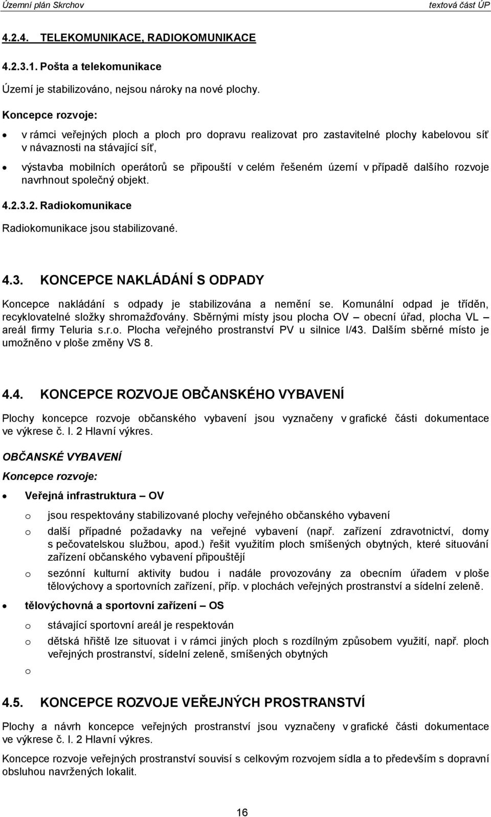 dalšíh rzvje navrhnut splečný bjekt. 4.2.3.2. Radikmunikace Radikmunikace jsu stabilizvané. 4.3. KONCEPCE NAKLÁDÁNÍ S ODPADY Kncepce nakládání s dpady je stabilizvána a nemění se.