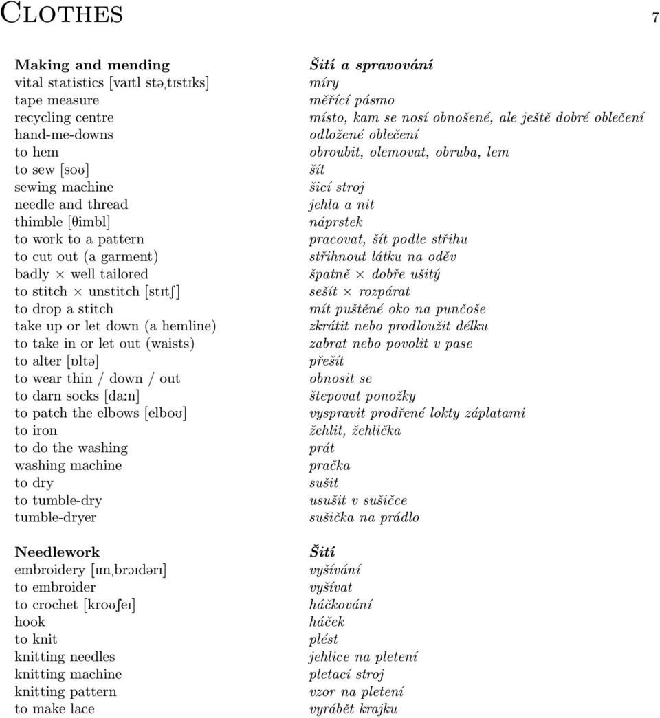 socks [da:n] to patch the elbows [elbou] to iron to do the washing washing machine to dry to tumble-dry tumble-dryer Needlework embroidery [ImbrOId@rI] to embroider to crochet [krousei] hook to knit