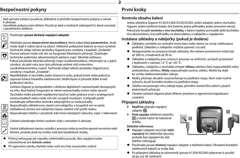 Jinak může dojít k vážné újmě na zdraví. Viditelně poškozené baterie se musí vyměnit. Technické údaje tohoto produktu Gigaset jsou uvedeny v kapitole Dodatek.