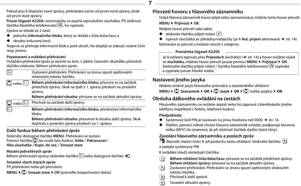 Nejprve se přehraje informační blok a poté obsah. Na displeji se zobrazí volané číslo resp. jméno.