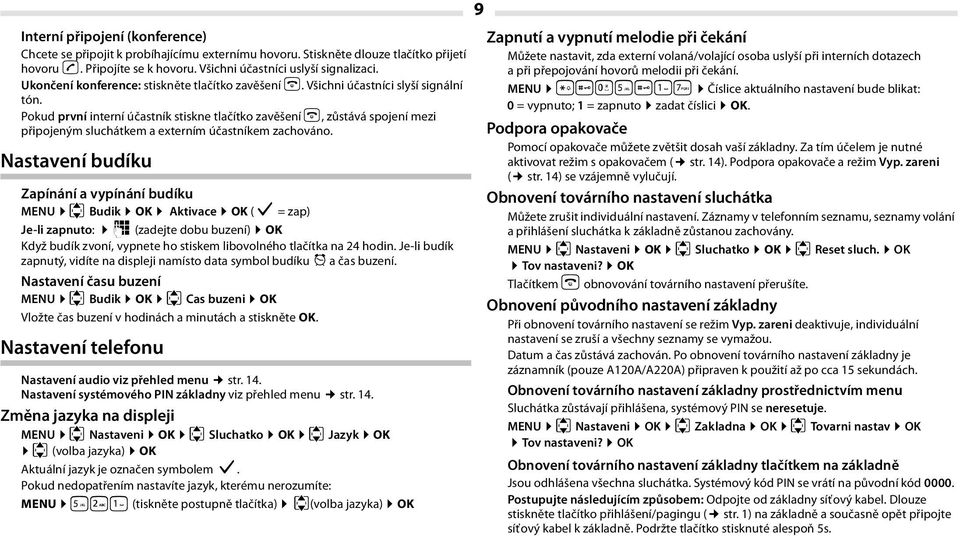 Pokud první interní účastník stiskne tlačítko zavěšení a, zůstává spojení mezi připojeným sluchátkem a externím účastníkem zachováno.