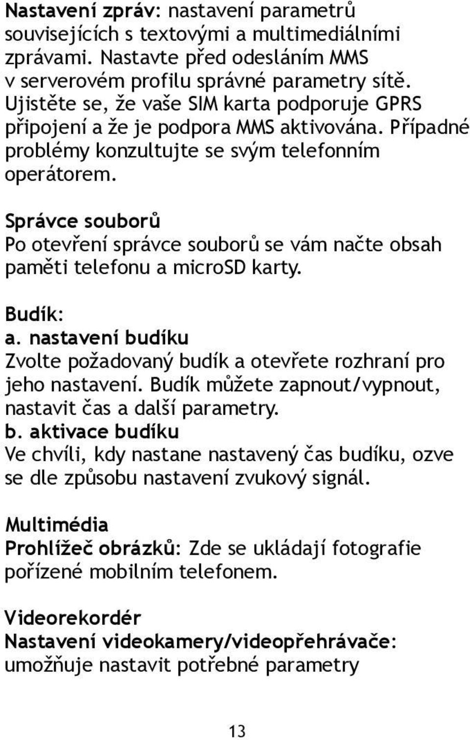 Správce souborů Po otevření správce souborů se vám načte obsah paměti telefonu a microsd karty. Budík: a. nastavení budíku Zvolte požadovaný budík a otevřete rozhraní pro jeho nastavení.