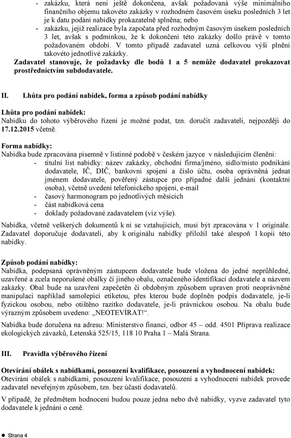 V tomto případě zadavatel uzná celkovou výši plnění takovéto jednotlivé zakázky. Zadavatel stanovuje, že požadavky dle bodů 1 a 5 nemůže dodavatel prokazovat prostřednictvím subdodavatele. II.