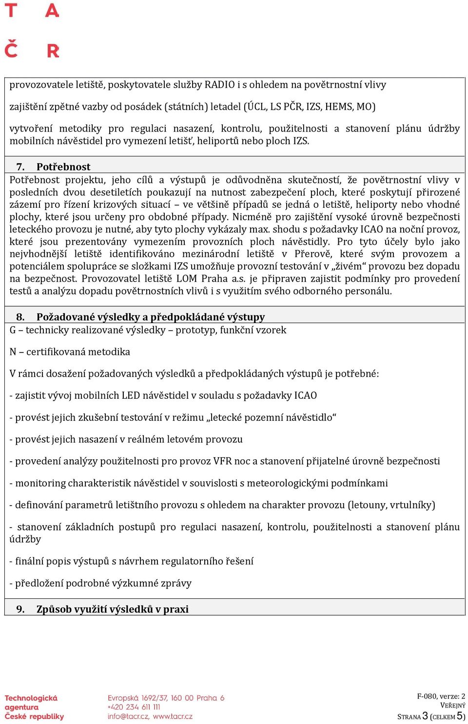 Potřebnost Potřebnost projektu, jeho cílů a výstupů je odůvodněna skutečností, že povětrnostní vlivy v posledních dvou desetiletích poukazují na nutnost zabezpečení ploch, které poskytují přirozené