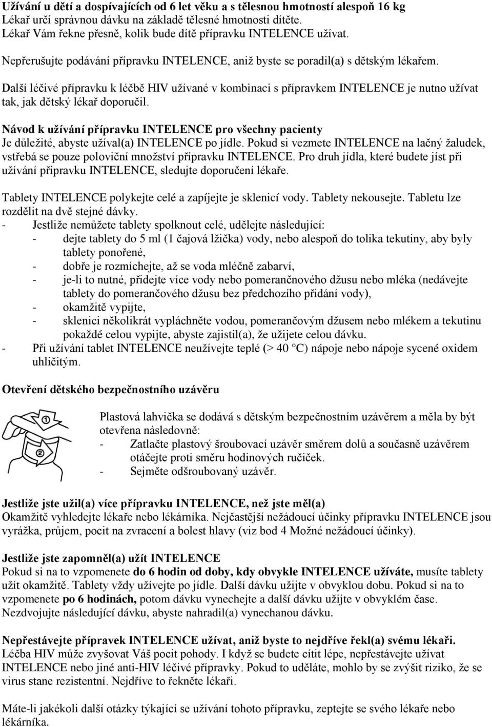 Další léčivé přípravku k léčbě HIV užívané v kombinaci s přípravkem INTELENCE je nutno užívat tak, jak dětský lékař doporučil.