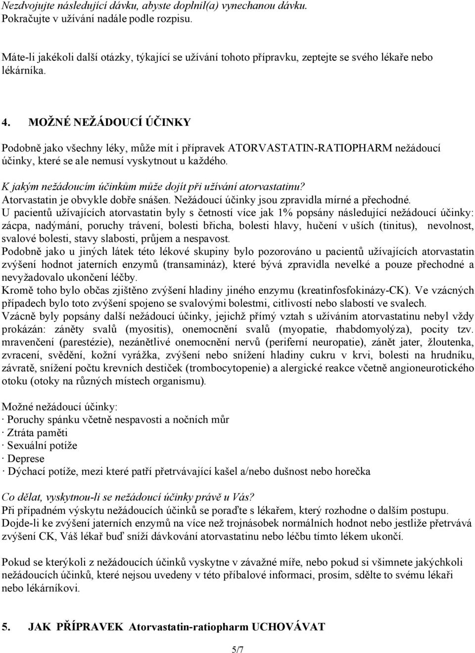 MOŽNÉ NEŽÁDOUCÍ ÚČINKY Podobně jako všechny léky, může mít i přípravek ATORVASTATIN-RATIOPHARM nežádoucí účinky, které se ale nemusí vyskytnout u každého.