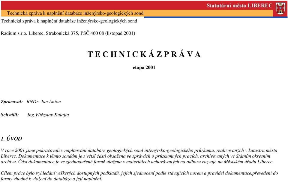 Dokumentace k těmto sondám je z větší části obsažena ve zprávách o průzkumných pracích, archivovaných ve Státním okresním archivu.