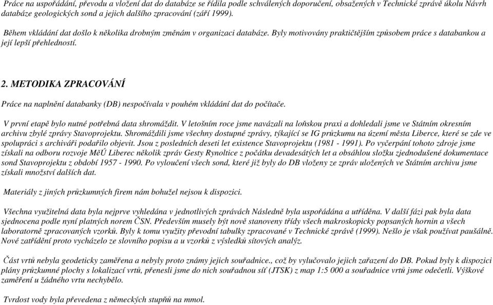 METODIKA ZPRACOVÁNÍ Práce na naplnění databanky (DB) nespočívala v pouhém vkládání dat do počítače. V první etapě bylo nutné potřebná data shromáždit.