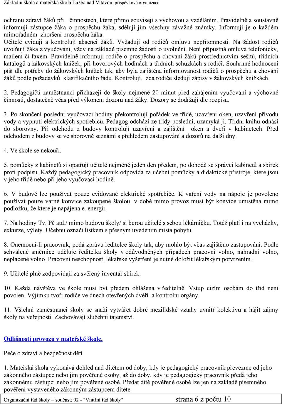 Na žádost rodičů uvolňují žáka z vyučování, vždy na základě písemné žádosti o uvolnění. Není přípustná omluva telefonicky, mailem či faxem.