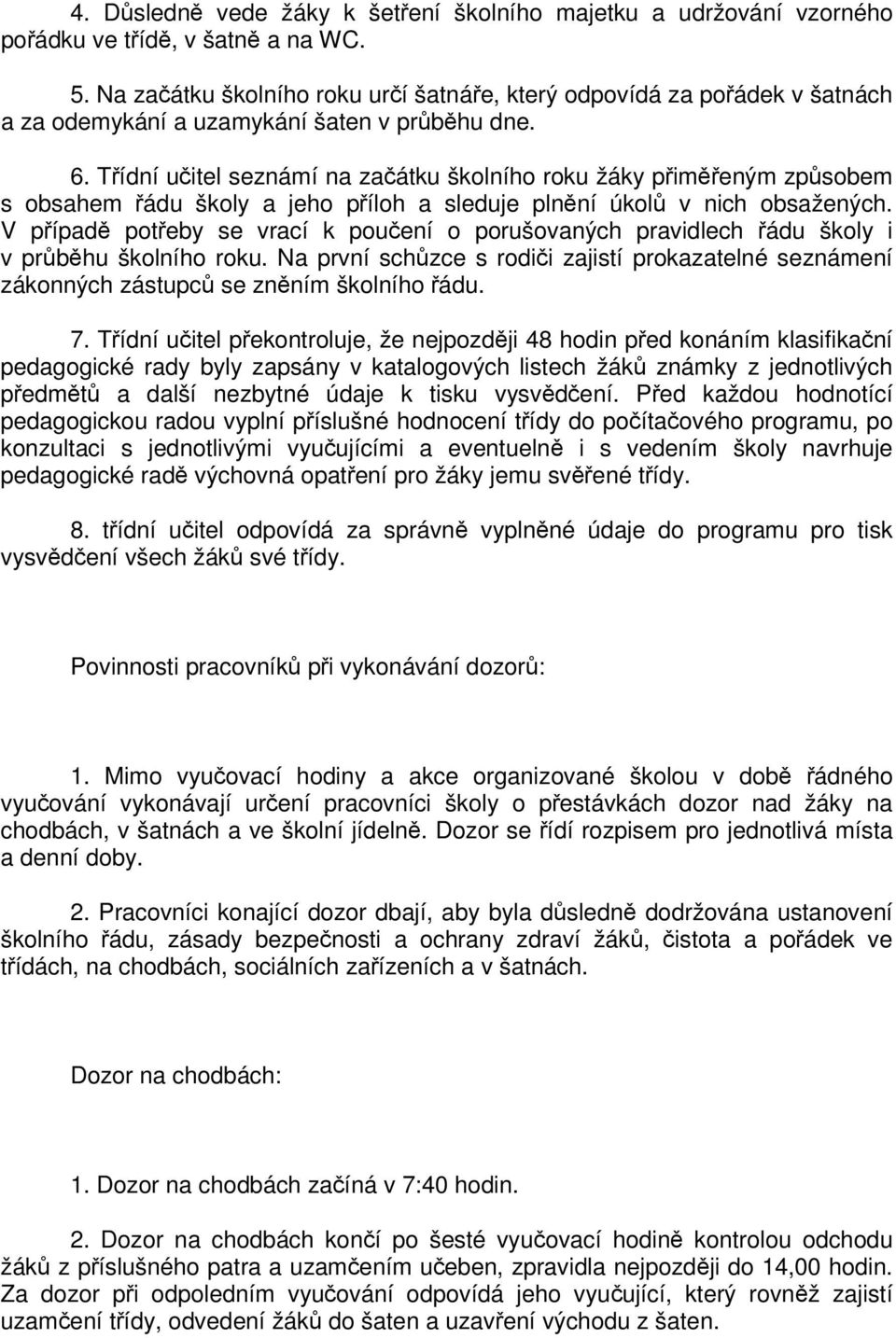 Tídní uitel seznámí na zaátku školního roku žáky pimeným zpsobem s obsahem ádu školy a jeho píloh a sleduje plnní úkol v nich obsažených.