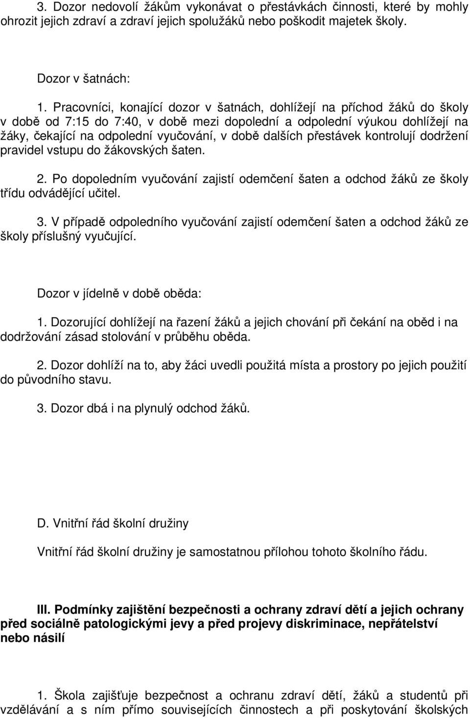 pestávek kontrolují dodržení pravidel vstupu do žákovských šaten. 2. Po dopoledním vyuování zajistí odemení šaten a odchod žák ze školy tídu odvádjící uitel. 3.