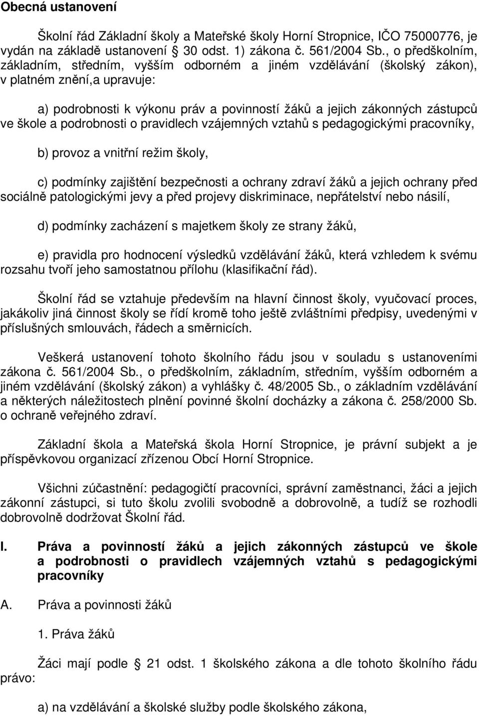 podrobnosti o pravidlech vzájemných vztah s pedagogickými pracovníky, b) provoz a vnitní režim školy, c) podmínky zajištní bezpenosti a ochrany zdraví žák a jejich ochrany ped sociáln patologickými