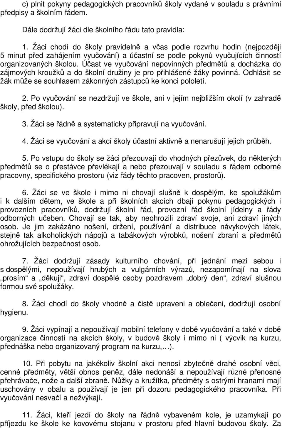 Úast ve vyuování nepovinných pedmt a docházka do zájmových kroužk a do školní družiny je pro pihlášené žáky povinná. Odhlásit se žák mže se souhlasem zákonných zástupc ke konci pololetí. 2.