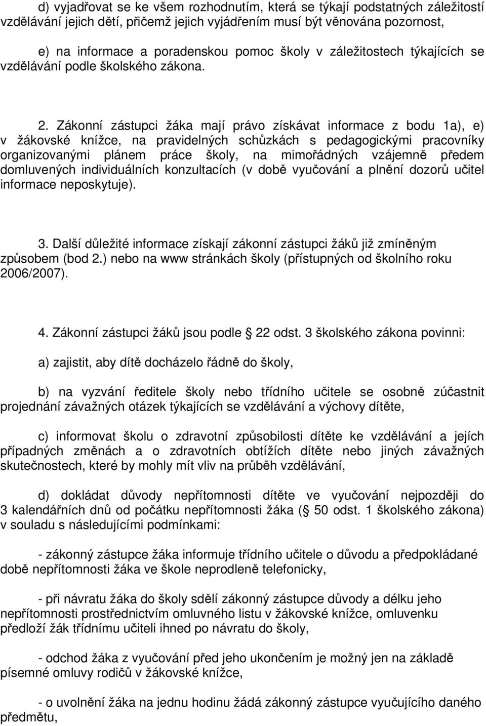 Zákonní zástupci žáka mají právo získávat informace z bodu 1a), e) v žákovské knížce, na pravidelných schzkách s pedagogickými pracovníky organizovanými plánem práce školy, na mimoádných vzájemn