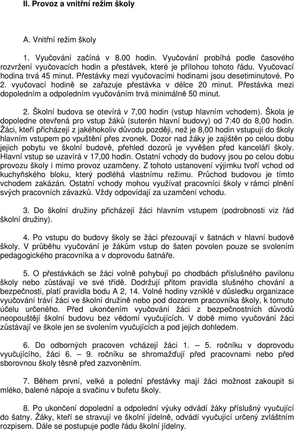 Pestávka mezi dopoledním a odpoledním vyuováním trvá minimáln 50 minut. 2. Školní budova se otevírá v 7,00 hodin (vstup hlavním vchodem).