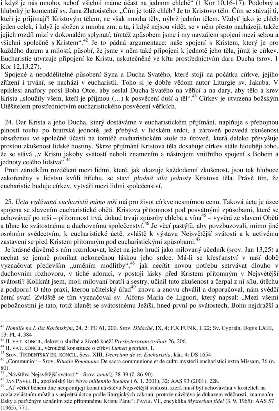 Vždyť jako je chléb jeden celek, i když je složen z mnoha zrn, a ta, i když nejsou vidět, se v něm přesto nacházejí, takže jejich rozdíl mizí v dokonalém splynutí; tímtéž způsobem jsme i my navzájem