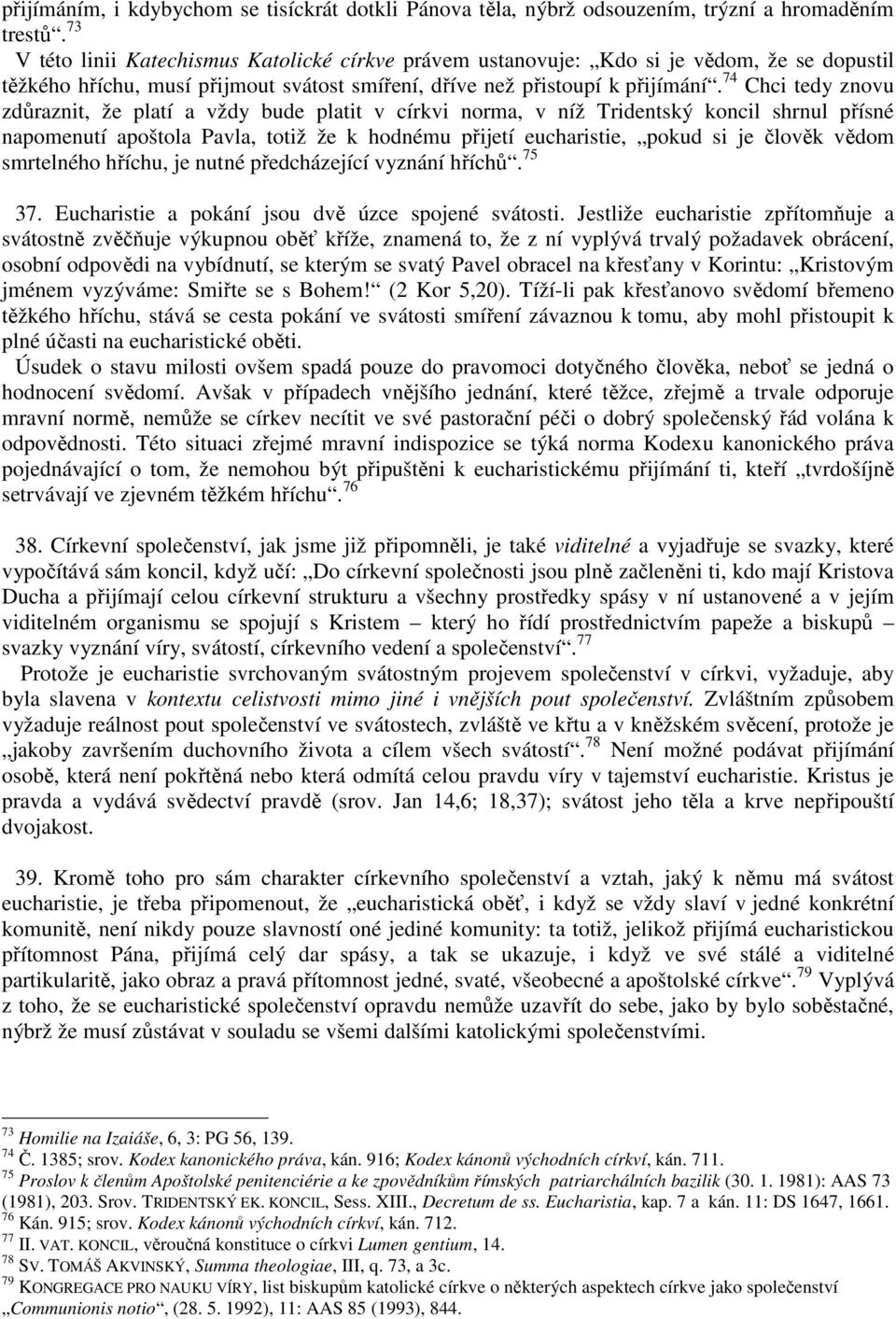 74 Chci tedy znovu zdůraznit, že platí a vždy bude platit v církvi norma, v níž Tridentský koncil shrnul přísné napomenutí apoštola Pavla, totiž že k hodnému přijetí eucharistie, pokud si je člověk