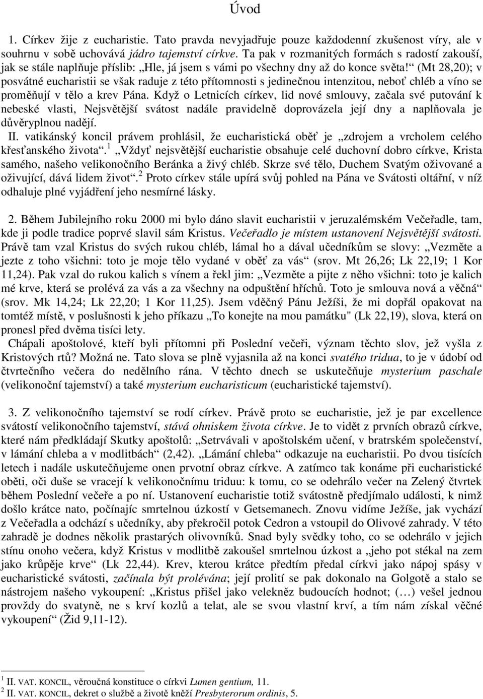 (Mt 28,20); v posvátné eucharistii se však raduje z této přítomnosti s jedinečnou intenzitou, neboť chléb a víno se proměňují v tělo a krev Pána.