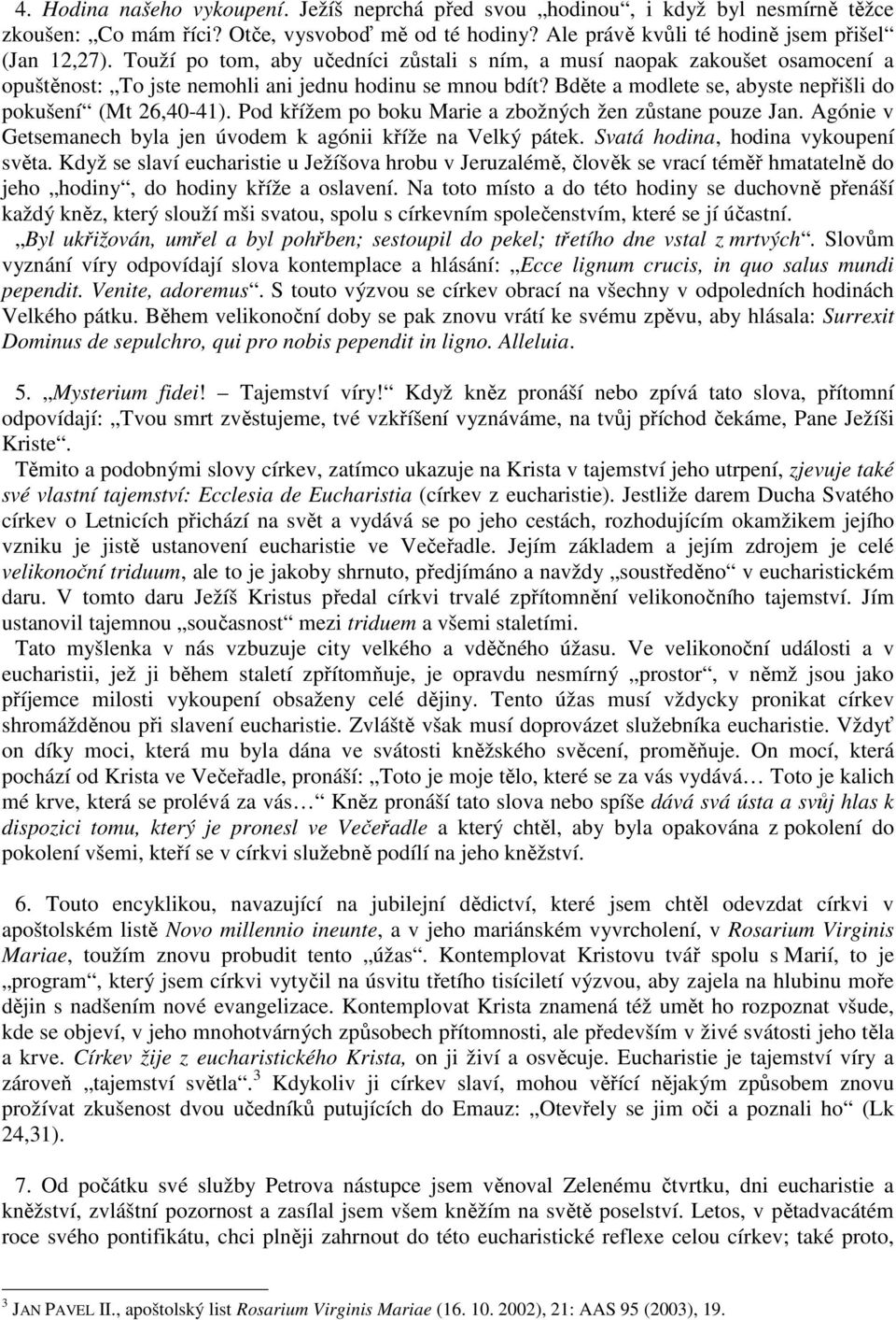 Pod křížem po boku Marie a zbožných žen zůstane pouze Jan. Agónie v Getsemanech byla jen úvodem k agónii kříže na Velký pátek. Svatá hodina, hodina vykoupení světa.